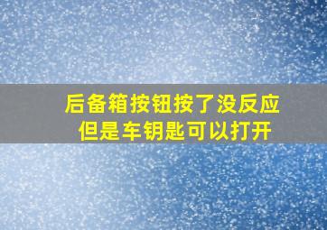 后备箱按钮按了没反应 但是车钥匙可以打开